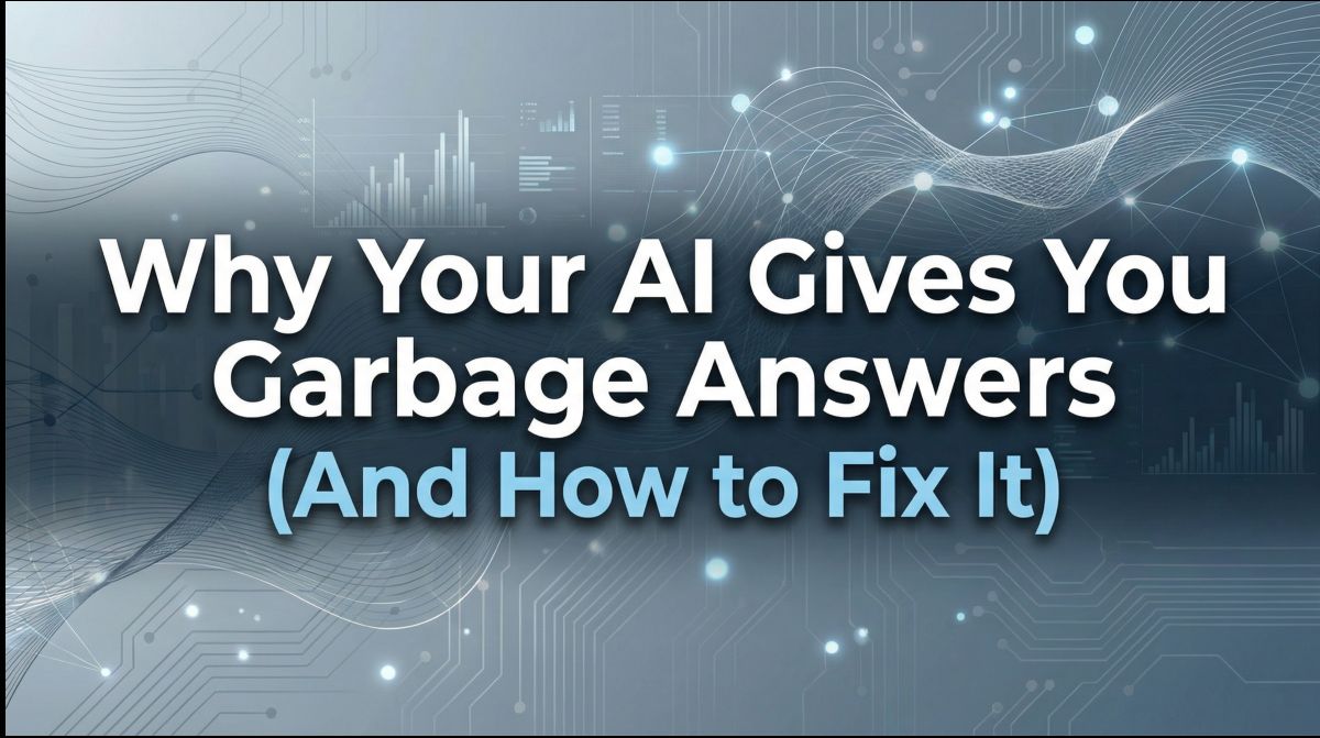 Why Your AI Gives You Garbage Answers (And How to Fix It)